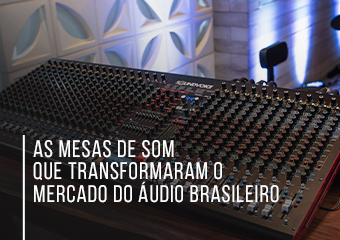 As mesas de som que transformaram o mercado do áudio brasileiro